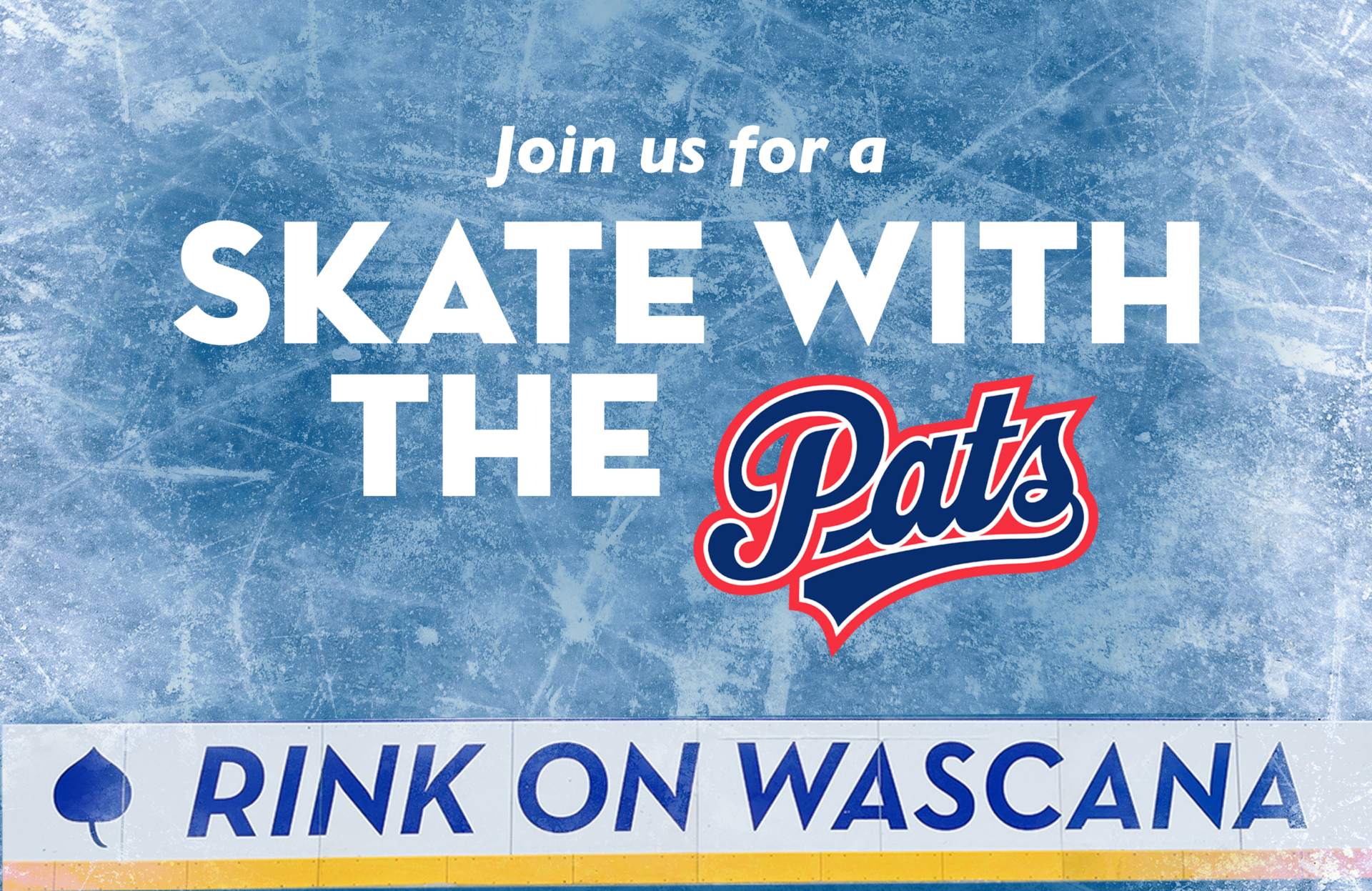 Graphic reading ‘Join us for a Skate with the Pats’ over a scratched ice background, with the Pats logo and a ‘Rink on Wascana’ rink board at the bottom.